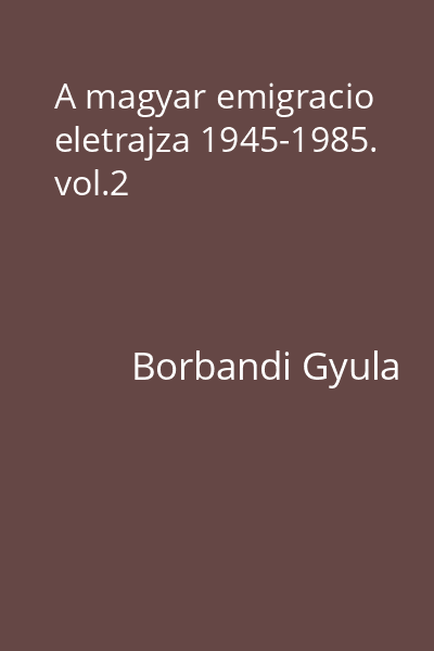 A magyar emigracio eletrajza 1945-1985. vol.2