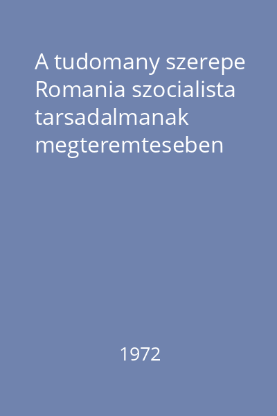 A tudomany szerepe Romania szocialista tarsadalmanak megteremteseben