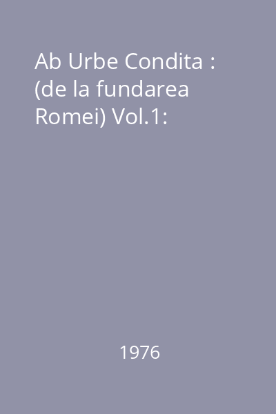 Ab Urbe Condita : (de la fundarea Romei) Vol.1: