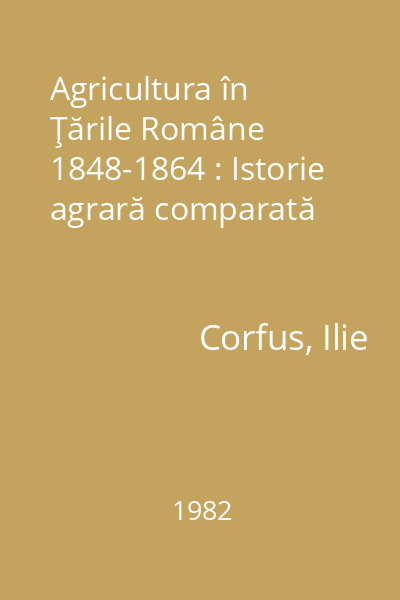 Agricultura în Ţările Române 1848-1864 : Istorie agrară comparată