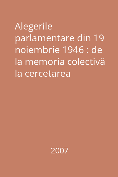 Alegerile parlamentare din 19 noiembrie 1946 : de la memoria colectivă la cercetarea istorică