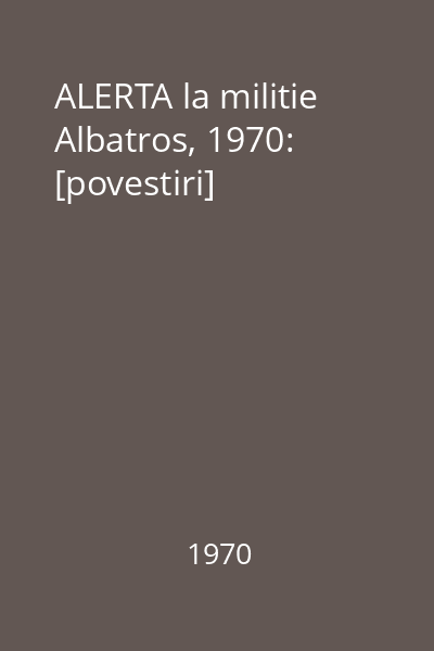 ALERTA la militie  Albatros, 1970: [povestiri]