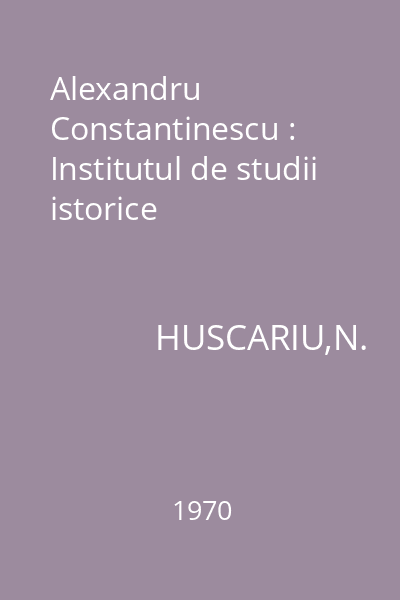 Alexandru Constantinescu : Institutul de studii istorice