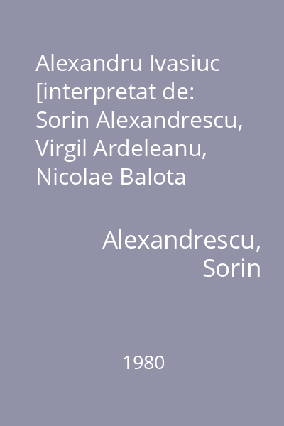Alexandru Ivasiuc [interpretat de: Sorin Alexandrescu, Virgil Ardeleanu, Nicolae Balota
