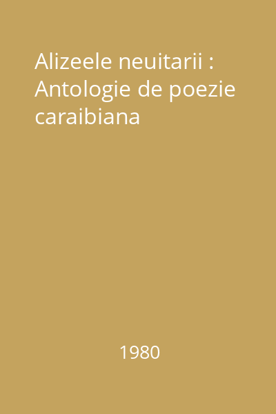 Alizeele neuitarii : Antologie de poezie caraibiana