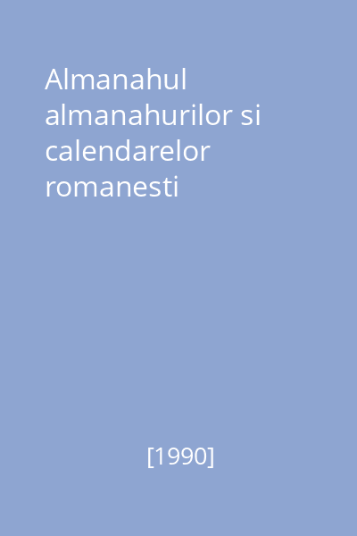 Almanahul almanahurilor si calendarelor romanesti
