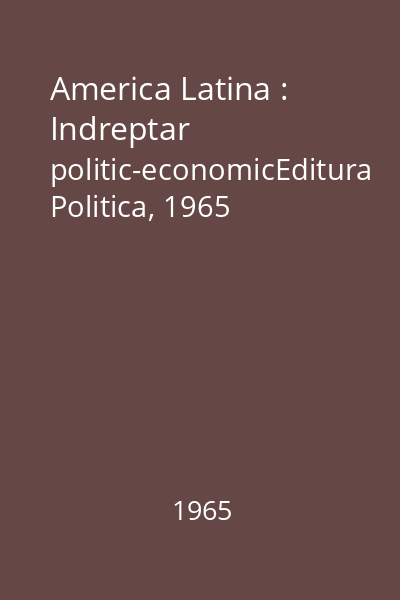 America Latina : Indreptar politic-economicEditura Politica, 1965