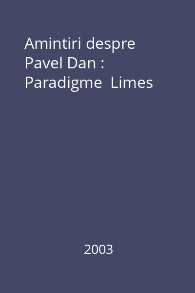 Amintiri despre Pavel Dan : Paradigme  Limes