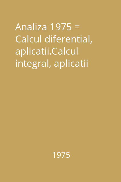 Analiza 1975 = Calcul diferential, aplicatii.Calcul integral, aplicatii