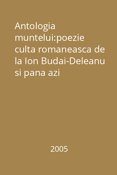 Antologia muntelui:poezie culta romaneasca de la Ion Budai-Deleanu si pana azi