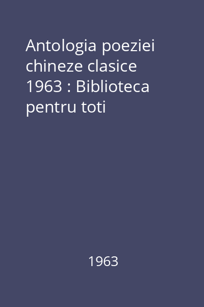 Antologia poeziei chineze clasice  1963 : Biblioteca pentru toti