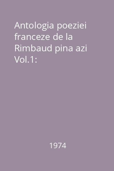 Antologia poeziei franceze de la Rimbaud pina azi Vol.1: