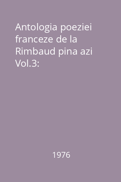 Antologia poeziei franceze de la Rimbaud pina azi Vol.3: