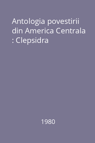 Antologia povestirii din America Centrala : Clepsidra