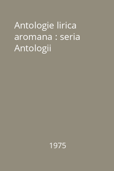 Antologie lirica aromana : seria Antologii
