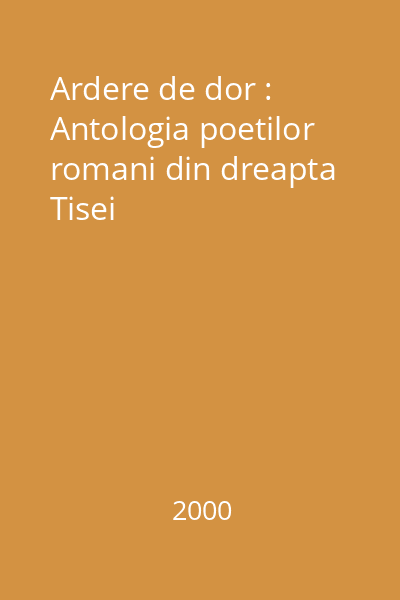 Ardere de dor : Antologia poetilor romani din dreapta Tisei