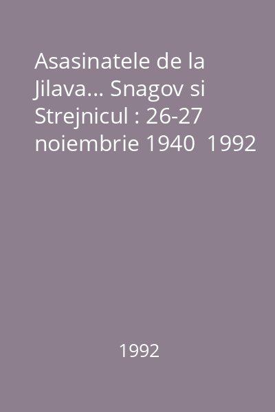 Asasinatele de la Jilava... Snagov si Strejnicul : 26-27 noiembrie 1940  1992