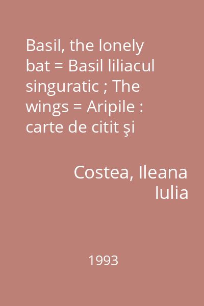 Basil, the lonely bat = Basil liliacul singuratic ; The wings = Aripile : carte de citit şi colorat pentru elevi : Colecţia limbi străine în povestiri şi ilustraţii