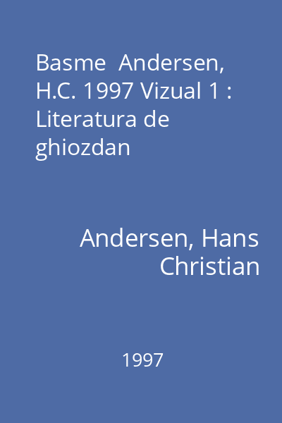 Basme  Andersen, H.C. 1997 Vizual 1 : Literatura de ghiozdan