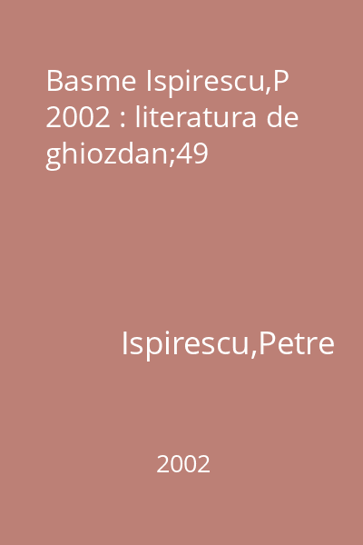 Basme Ispirescu,P 2002 : literatura de ghiozdan;49