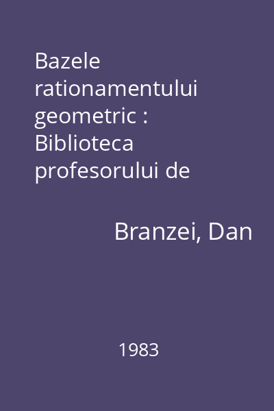 Bazele rationamentului geometric : Biblioteca profesorului de matematica