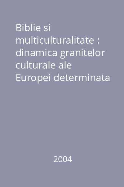 Biblie si multiculturalitate : dinamica granitelor culturale ale Europei determinata de traducerea si circulatia textului sacru