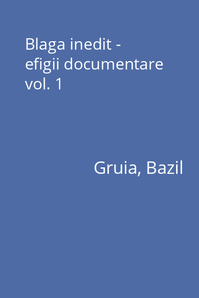 Blaga inedit - efigii documentare vol. 1