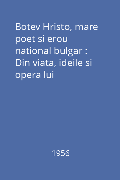 Botev Hristo, mare poet si erou national bulgar : Din viata, ideile si opera lui