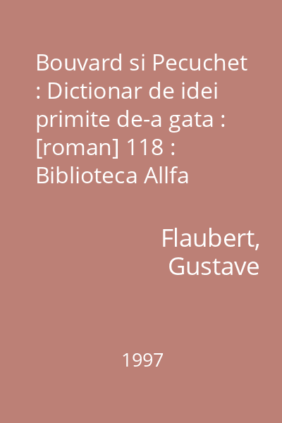 Bouvard si Pecuchet : Dictionar de idei primite de-a gata : [roman] 118 : Biblioteca Allfa