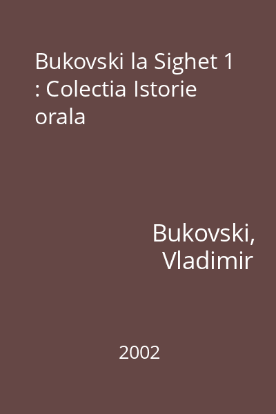 Bukovski la Sighet 1 : Colectia Istorie orala