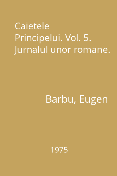 Caietele Principelui. Vol. 5. Jurnalul unor romane.