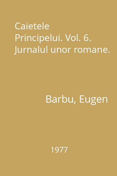 Caietele Principelui. Vol. 6. Jurnalul unor romane.