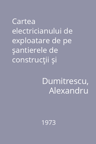Cartea electricianului de exploatare de pe şantierele de construcţii şi montaj  1973