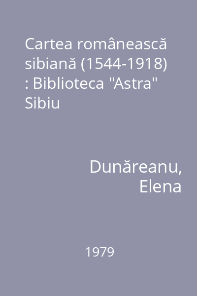 Cartea românească sibiană (1544-1918) : Biblioteca "Astra" Sibiu