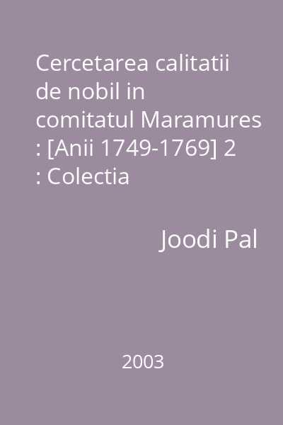 Cercetarea calitatii de nobil in comitatul Maramures : [Anii 1749-1769] 2 : Colectia Genealogica