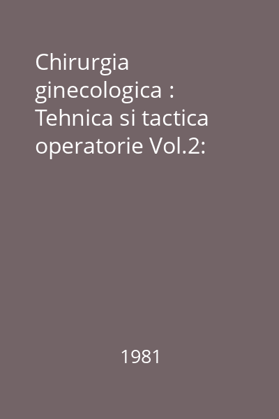 Chirurgia ginecologica : Tehnica si tactica operatorie Vol.2: