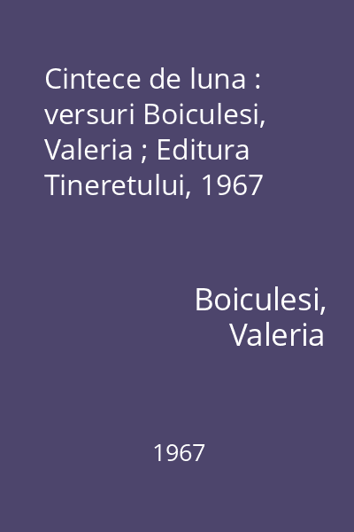 Cintece de luna : versuri Boiculesi, Valeria ; Editura Tineretului, 1967