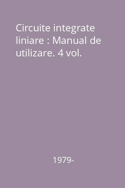 Circuite integrate liniare : Manual de utilizare. 4 vol.