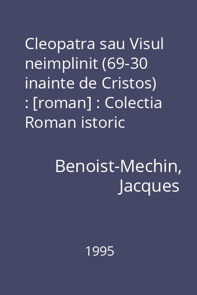 Cleopatra sau Visul neimplinit (69-30 inainte de Cristos) : [roman] : Colectia Roman istoric (Humanitas)