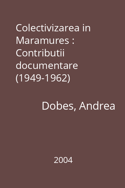 Colectivizarea in Maramures : Contributii documentare (1949-1962)