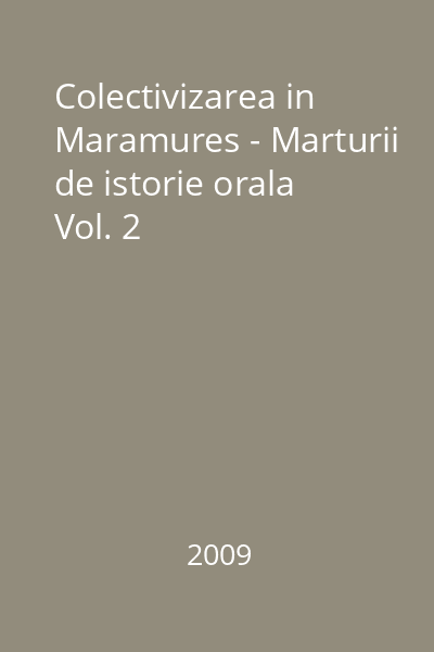 Colectivizarea in Maramures - Marturii de istorie orala Vol. 2