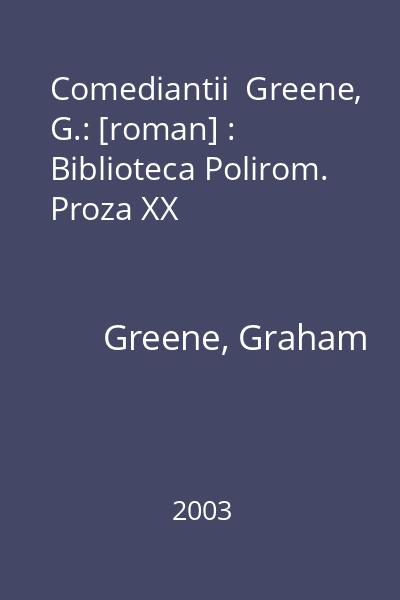 Comediantii  Greene, G.: [roman] : Biblioteca Polirom. Proza XX