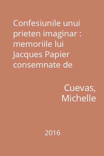 Confesiunile unui prieten imaginar : memoriile lui Jacques Papier consemnate de Michelle Cuevas