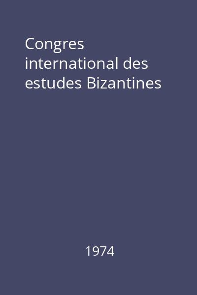 Congres international des estudes Bizantines
