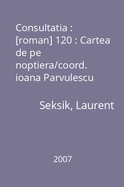 Consultatia : [roman] 120 : Cartea de pe noptiera/coord. ioana Parvulescu