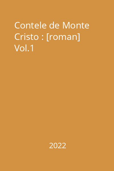 Contele de Monte Cristo : [roman] Vol.1