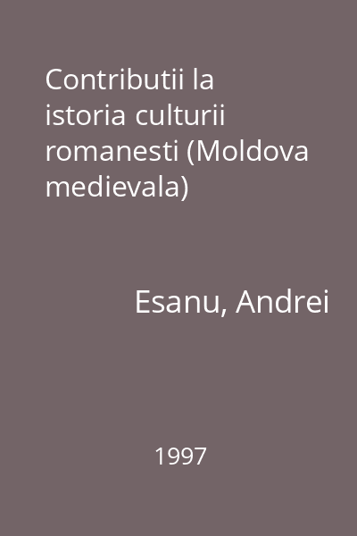 Contributii la istoria culturii romanesti (Moldova medievala)