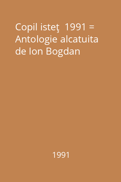 Copil isteţ  1991 = Antologie alcatuita de Ion Bogdan