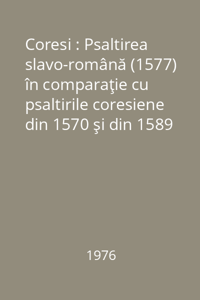 Coresi : Psaltirea slavo-română (1577) în comparaţie cu psaltirile coresiene din 1570 şi din 1589