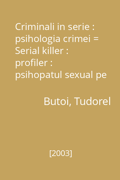 Criminali in serie : psihologia crimei = Serial killer : profiler : psihopatul sexual pe terenul criminalitatii